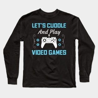 Let's Cuddle And Play Video Games Funny Gamer Gift Long Sleeve T-Shirt